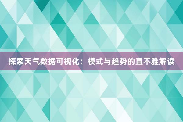 探索天气数据可视化：模式与趋势的直不雅解读